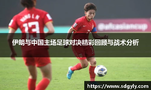 伊朗与中国主场足球对决精彩回顾与战术分析