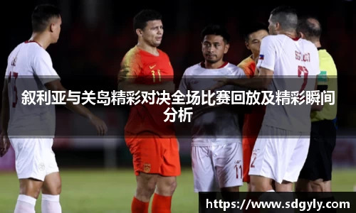 叙利亚与关岛精彩对决全场比赛回放及精彩瞬间分析