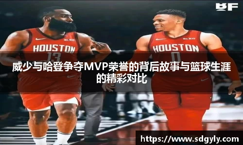 威少与哈登争夺MVP荣誉的背后故事与篮球生涯的精彩对比