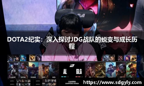 DOTA2纪实：深入探讨JDG战队的蜕变与成长历程